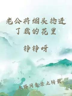 老公将烟头捻进了我的花里